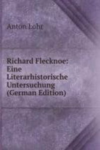 Richard Flecknoe: Eine Literarhistorische Untersuchung (German Edition)