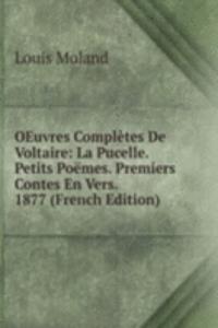 OEuvres Completes De Voltaire: La Pucelle. Petits Poemes. Premiers Contes En Vers. 1877 (French Edition)