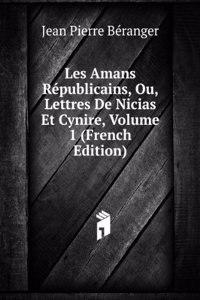 Les Amans Republicains, Ou, Lettres De Nicias Et Cynire, Volume 1 (French Edition)