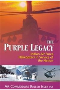 The Purple Legacy : Indian Air force Helicopters in Service of the Nation