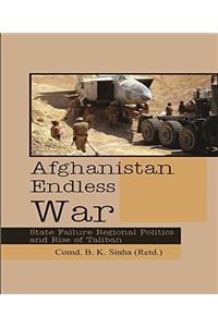 Afghanistan Endless war : State Failure Regional Politics and Rise of Taliban