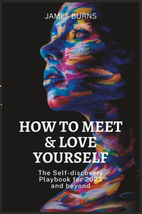 How to Meet & Love Yourself: The Self-discovery Playbook for 2023 and beyond
