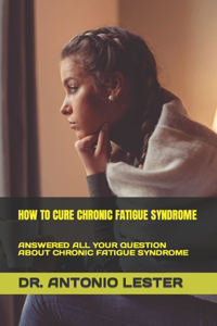 How to Cure Chronic Fatigue Syndrome