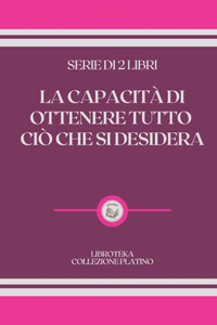 La Capacità Di Ottenere Tutto CIÒ Che Si Desidera