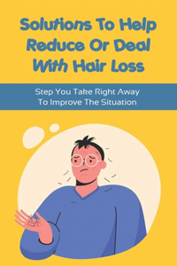 Solutions To Help Reduce Or Deal With Hair Loss