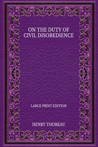 On the Duty of Civil Disobedience - Large Print Edition