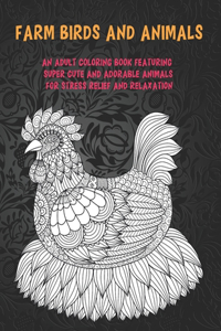 Farm Birds and Animals - An Adult Coloring Book Featuring Super Cute and Adorable Animals for Stress Relief and Relaxation