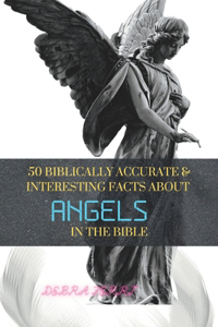 50 Biblically Accurate & Interesting Facts about Angels in the Bible.