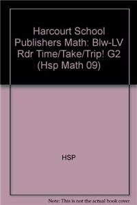 Harcourt School Publishers Math: Blw-LV Rdr Time/Take/Trip! G2
