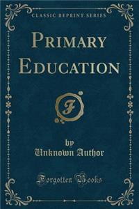 Primary Education (Classic Reprint)