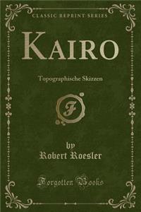 Kairo: Topographische Skizzen (Classic Reprint)