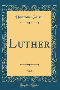Luther, Vol. 6 (Classic Reprint)