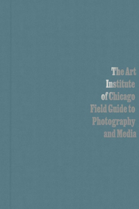 Art Institute of Chicago Field Guide to Photography and Media