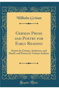 German Prose and Poetry for Early Reading: Stories by Grimm, Andersen, and Hauff, and Poems by Various Authors (Classic Reprint)