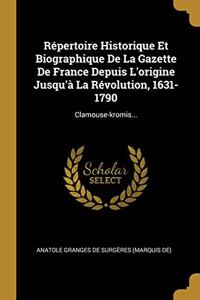 Répertoire Historique Et Biographique De La Gazette De France Depuis L'origine Jusqu'à La Révolution, 1631-1790