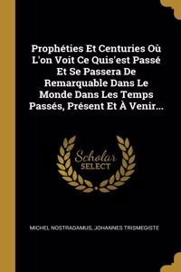 Prophéties Et Centuries Où L'on Voit Ce Quis'est Passé Et Se Passera De Remarquable Dans Le Monde Dans Les Temps Passés, Présent Et À Venir...