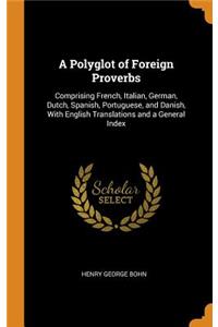 A Polyglot of Foreign Proverbs: Comprising French, Italian, German, Dutch, Spanish, Portuguese, and Danish, With English Translations and a General Index