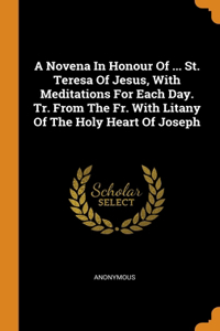 A Novena In Honour Of ... St. Teresa Of Jesus, With Meditations For Each Day. Tr. From The Fr. With Litany Of The Holy Heart Of Joseph