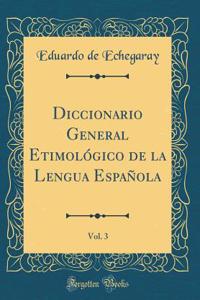 Diccionario General Etimolï¿½gico de la Lengua Espaï¿½ola, Vol. 3 (Classic Reprint)