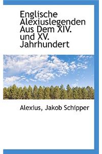 Englische Alexiuslegenden Aus Dem XIV. Und XV. Jahrhundert