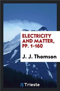 ELECTRICITY AND MATTER, PP. 1-160