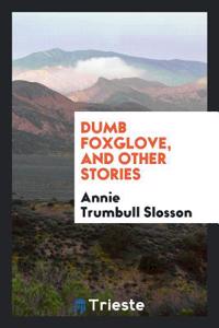 Dumb Foxglove, and Other Stories