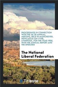 Proceedings in Connection with the 26-28 Annual Meeting, Held in Manchester, Newcastle-On-Tyne, Liverpool, for the Year 1906, with the Annual Report and the Speeches