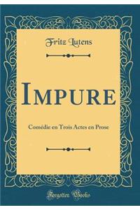 Impure: ComÃ©die En Trois Actes En Prose (Classic Reprint)
