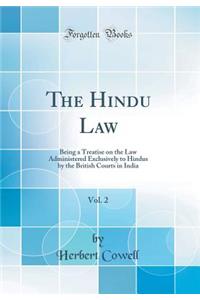 The Hindu Law, Vol. 2: Being a Treatise on the Law Administered Exclusively to Hindus by the British Courts in India (Classic Reprint)