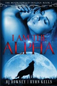 I Am the Alpha: The Moon Forged Trilogy Book I