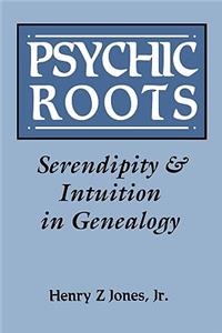 Psychic Roots. Serendipity & Intuition in Genealogy: Serendipity &amp; Intuition in Genealogy