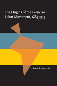 Origins of the Peruvian Labor Movement, 1883–1919, The