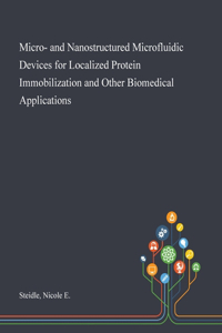 Micro- and Nanostructured Microfluidic Devices for Localized Protein Immobilization and Other Biomedical Applications