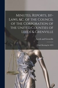 Minutes, Reports, By-laws, &c. of the Council of the Corporation of the United Counties of Leeds & Grenville [microform]