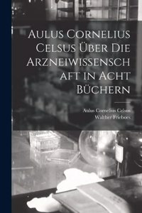 Aulus Cornelius Celsus Über Die Arzneiwissenschaft in Acht Büchern