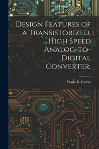 Design Features of a Transistorized, High Speed Analog-to-digital Converter.