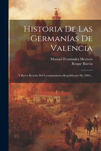 Historia De Las Germanías De Valencia: Y Breve Reseña Del Levantamiento Republicano De 1869...