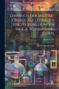 Lehrbuch Der Militär-chemie, Als Leitfaden Für Die Vorlesungen Im K. K. Bombardier-corps