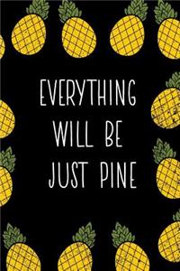 Everything Will Be Just Pine