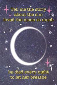 Tell Me The Story About The Sun Loved The Moon So Much He Died Every Night To Let Her Breathe