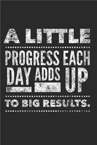 A Little Progress Each Day Adds Up To Big Results