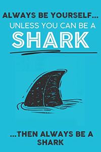 Always Be Your Self Unless You Can Be A Shark Then Always Be A Shark
