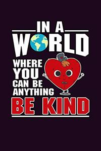 In A World Where You Can Be Anything Be Kind