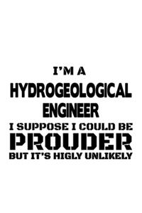 I'm A Hydrogeological Engineer I Suppose I Could Be Prouder But It's Highly Unlikely