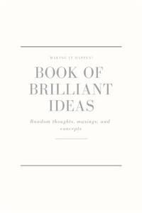 Making It Happen - Book of Brilliant Ideas - Random Thoughts, Musings and Concepts