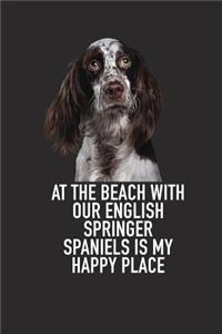 At the Beach with Our English Springer Spaniels Is My Happy Place: A 6x9 Inch Matte Softcover Diary Notebook with 120 Blank Lined Pages and an Animal Loving Pet Dog Owner Cover Slogan