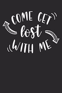 Come Get Lost with Me Journal Notebook