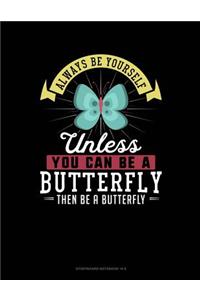 Always Be Yourself Unless You Can Be a Butterfly Then Be a Butterfly