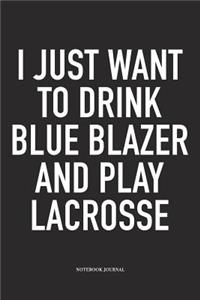 I Just Want To Drink Blue Blazer And Play Lacrosse