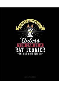 Always Be Yourself Unless You Can Be A Rat Terrier Then Be A Rat Terrier